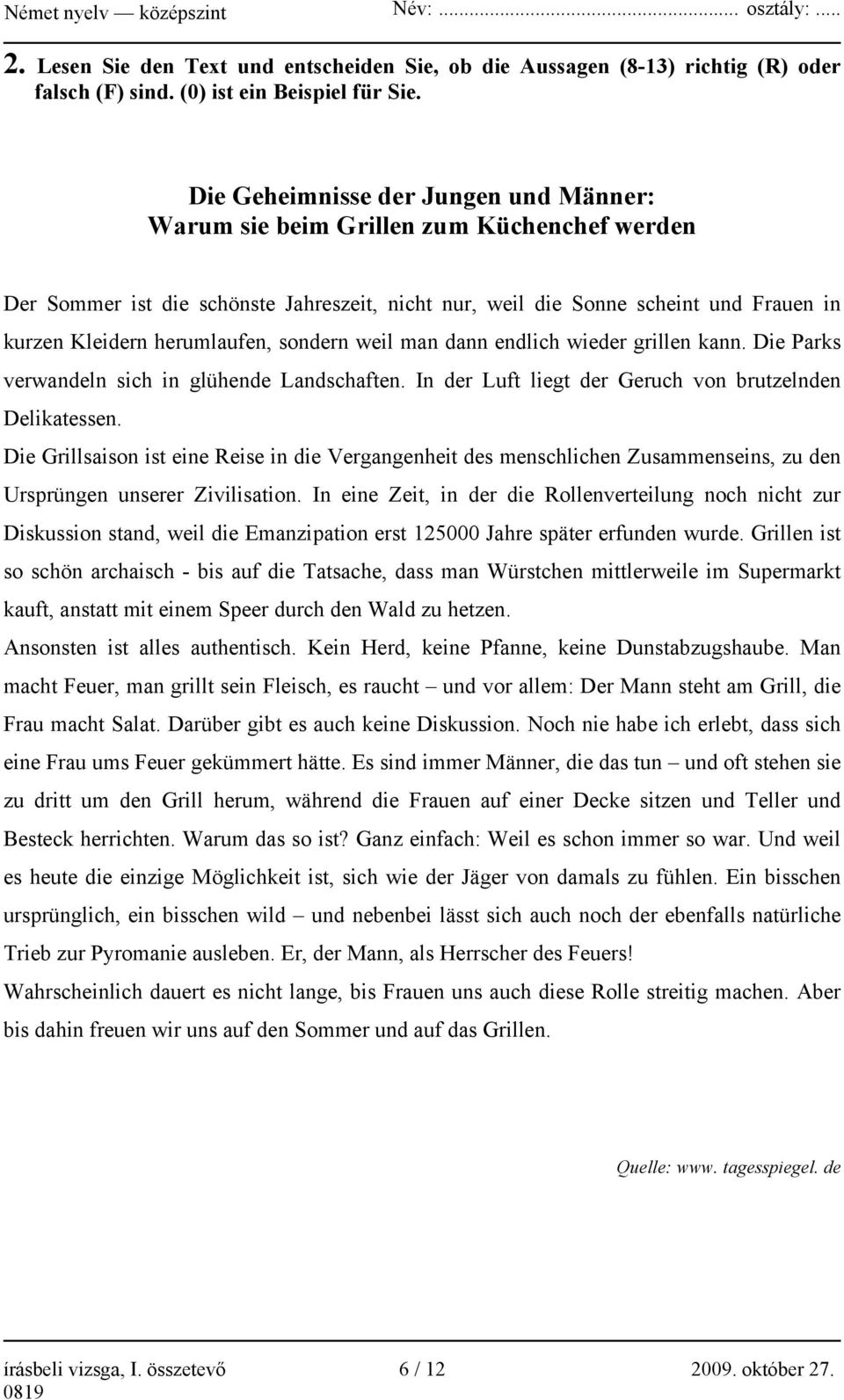 herumlaufen, sondern weil man dann endlich wieder grillen kann. Die Parks verwandeln sich in glühende Landschaften. In der Luft liegt der Geruch von brutzelnden Delikatessen.