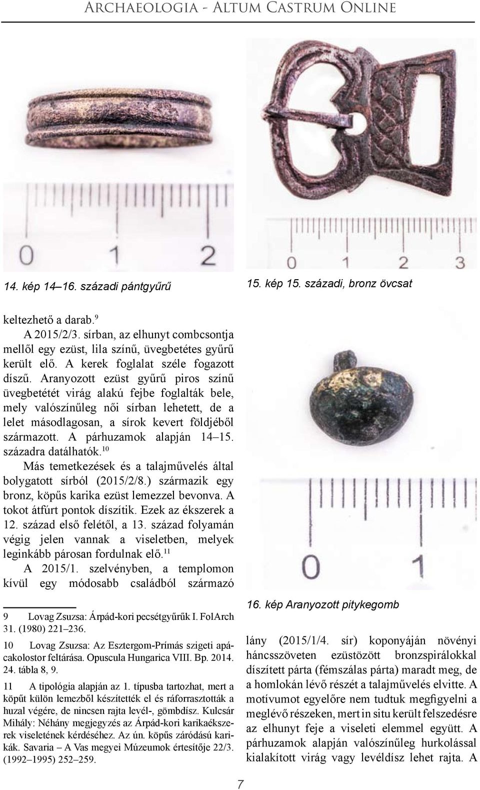 Aranyozott ezüst gyűrű piros színű üvegbetétét virág alakú fejbe foglalták bele, mely valószínűleg női sírban lehetett, de a lelet másodlagosan, a sírok kevert földjéből származott.