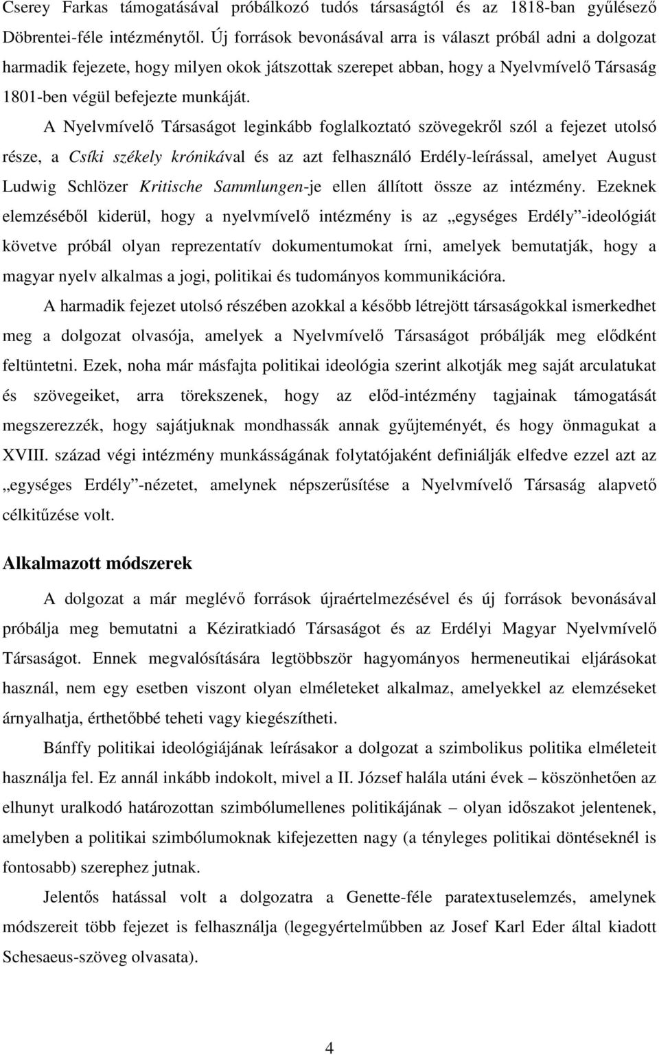 A Nyelvmívelő Társaságot leginkább foglalkoztató szövegekről szól a fejezet utolsó része, a Csíki székely krónikával és az azt felhasználó Erdély-leírással, amelyet August Ludwig Schlözer Kritische