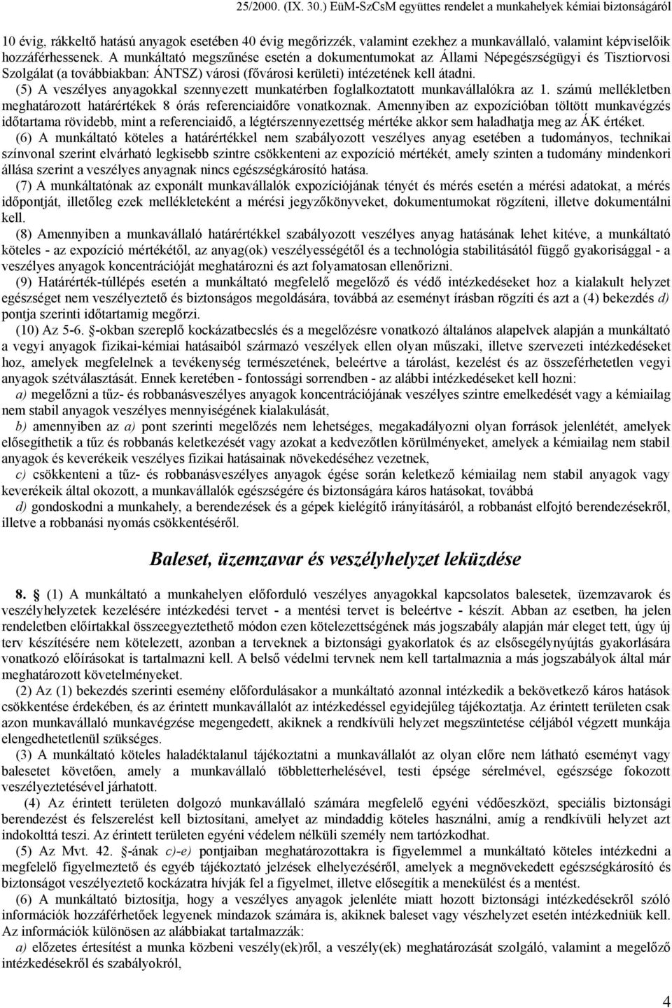 (5) A veszélyes anyagokkal szennyezett munkatérben foglalkoztatott munkavállalókra az 1. számú mellékletben meghatározott határértékek 8 órás referenciaidőre vonatkoznak.