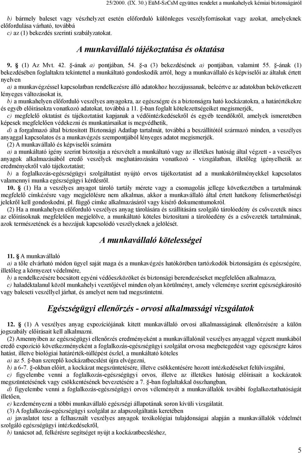 -ának (1) bekezdésében foglaltakra tekintettel a munkáltató gondoskodik arról, hogy a munkavállaló és képviselői az általuk értett nyelven a) a munkavégzéssel kapcsolatban rendelkezésre álló