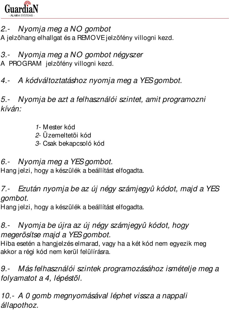 Hang jelzi, hogy a készülék a beállítást elfogadta. 7.- Ezután nyomja be az új négy számjegyû kódot, majd a YES gombot. Hang jelzi, hogy a készülék a beállítást elfogadta. 8.