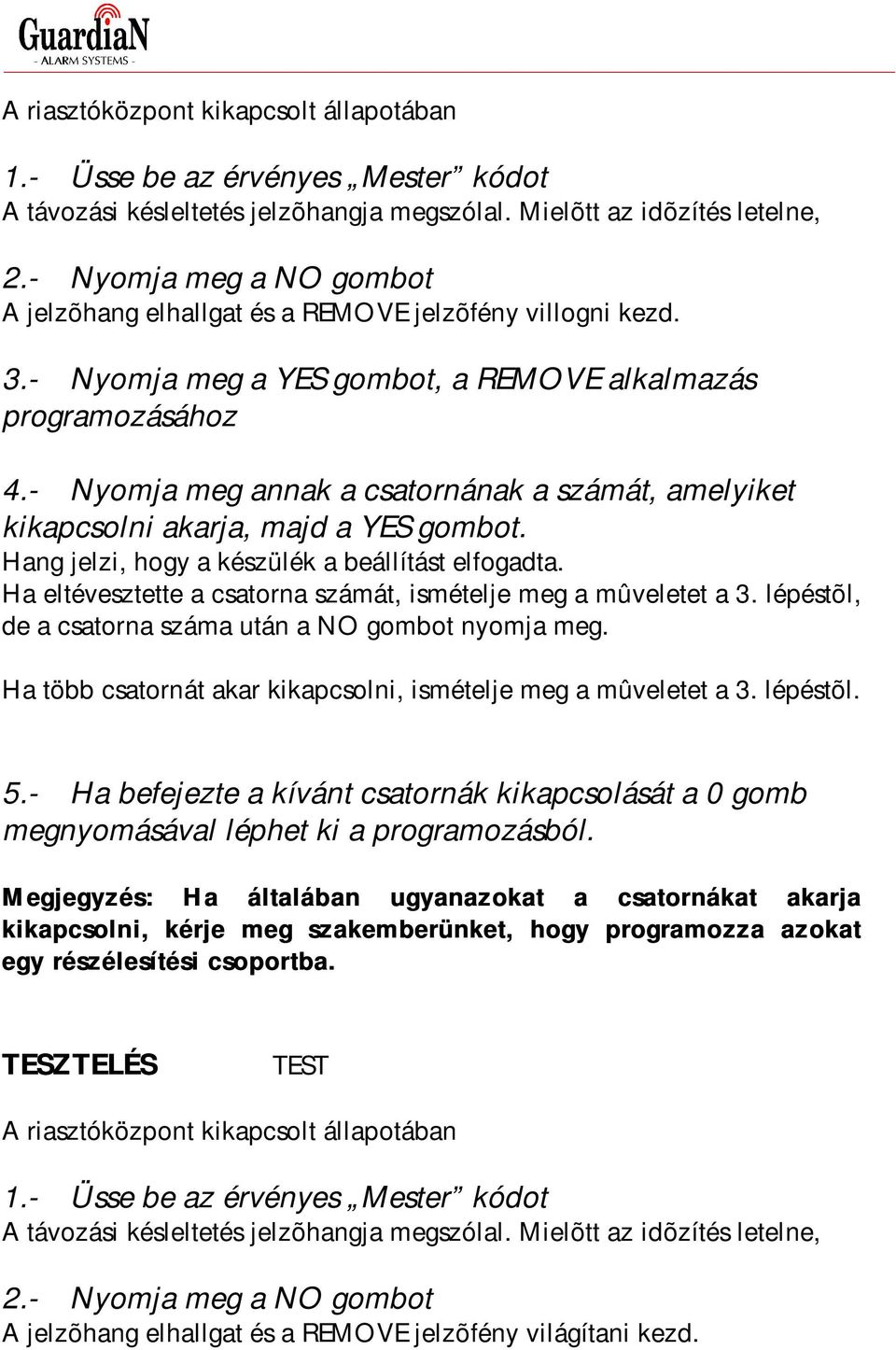 Hang jelzi, hogy a készülék a beállítást elfogadta. Ha eltévesztette a csatorna számát, ismételje meg a mûveletet a 3. lépéstõl, de a csatorna száma után a NO gombot nyomja meg.