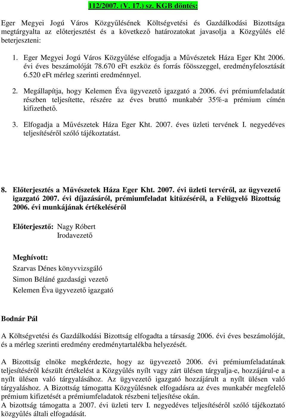 Eger Megyei Jogú Város Közgyűlése elfogadja a Művészetek Háza Eger Kht 2006. évi éves beszámolóját 78.670 eft eszköz és forrás főösszeggel, eredményfelosztását 6.520 eft mérleg szerinti eredménnyel.