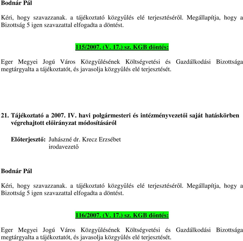 havi polgármesteri és intézményvezetői saját hatáskörben végrehajtott előirányzat módosításáról Előterjesztő: Juhászné dr. Krecz Erzsébet irodavezető Kéri, hogy szavazzanak.