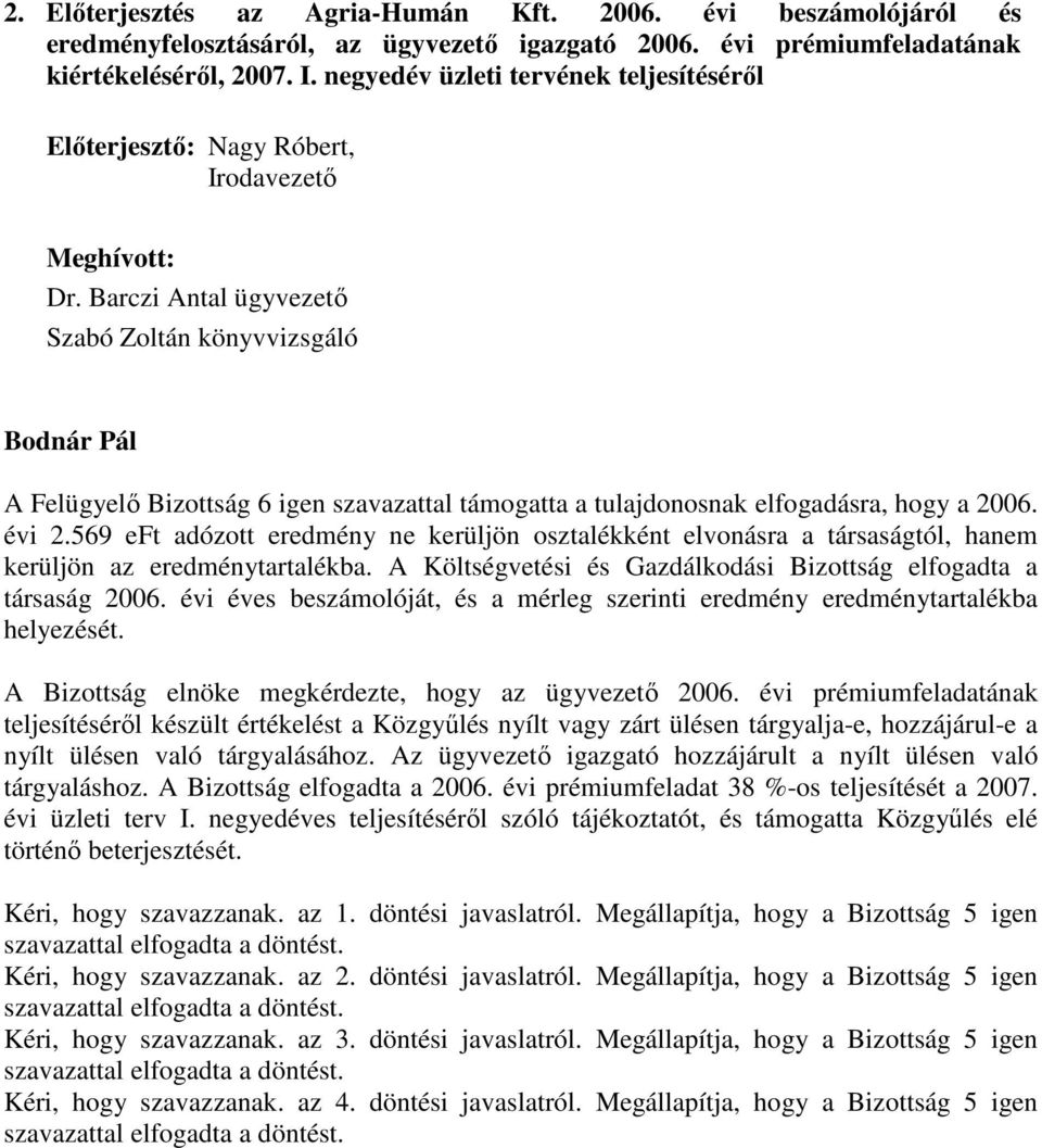 Barczi Antal ügyvezető Szabó Zoltán könyvvizsgáló A Felügyelő Bizottság 6 igen szavazattal támogatta a tulajdonosnak elfogadásra, hogy a 2006. évi 2.