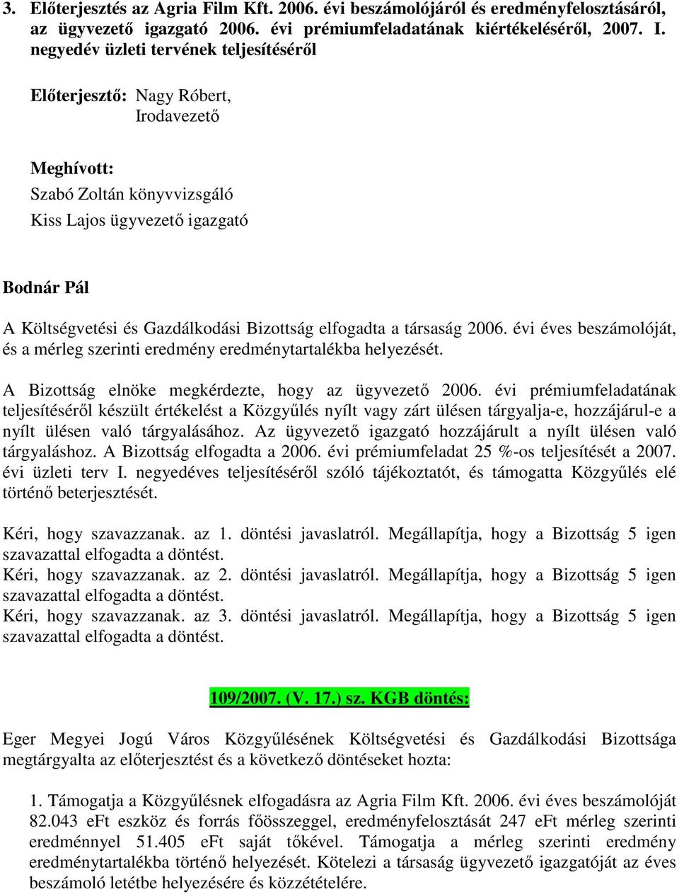 2006. évi éves beszámolóját, és a mérleg szerinti eredmény eredménytartalékba helyezését. A Bizottság elnöke megkérdezte, hogy az ügyvezető 2006.