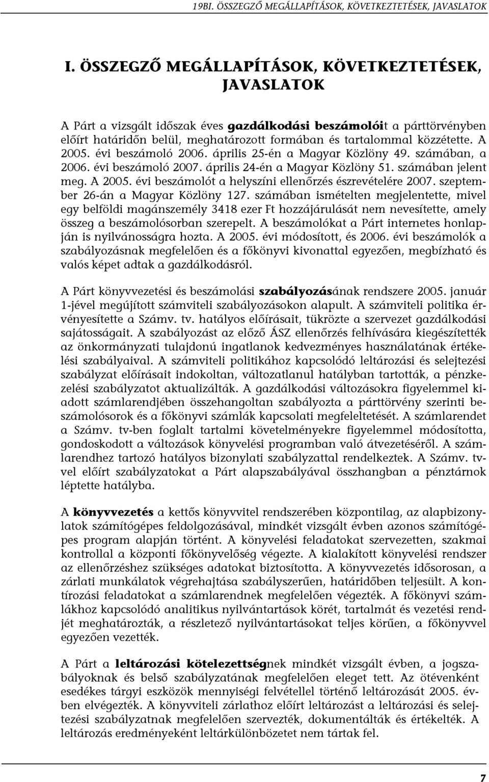 A 2005. évi beszámoló 2006. április 25-én a Magyar Közlöny 49. számában, a 2006. évi beszámoló 2007. április 24-én a Magyar Közlöny 51. számában jelent meg. A 2005.