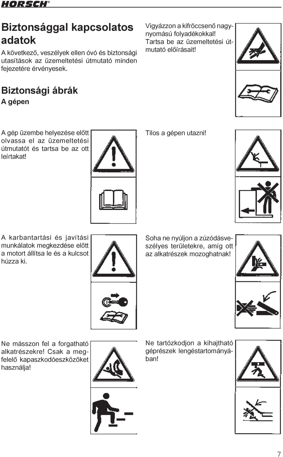 Biztonsági ábrák A gépen A gép üzembe helyezése előtt olvassa el az üzemeltetési útmutatót és tartsa be az ott leírtakat! Tilos a gépen utazni!