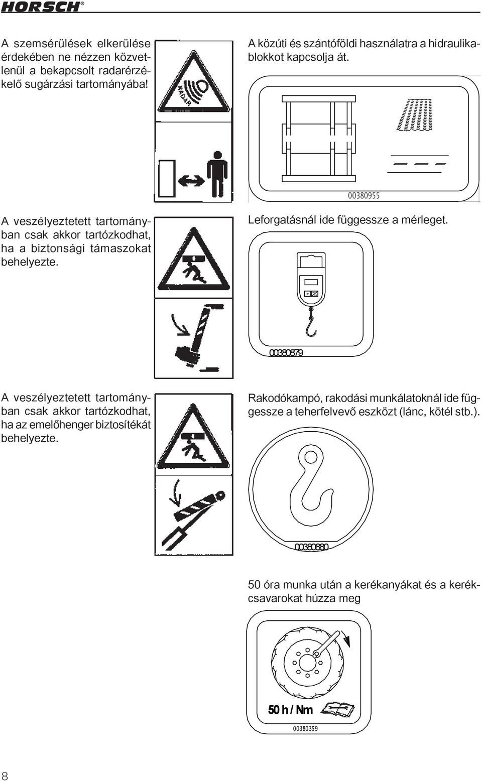 ON OFF ZERO schwarze Schrift auf weißem Grund 00380879 A veszélyeztetett tartományban csak akkor tartózkodhat, ha az emelőhenger biztosítékát behelyezte. Lfd. Nr.