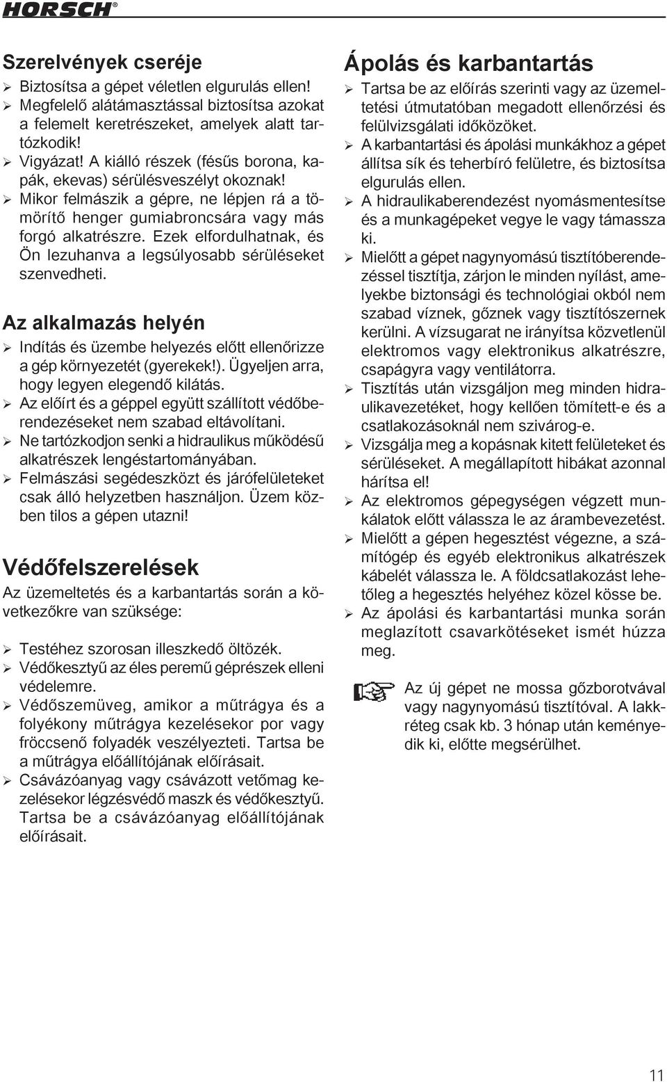 Ezek elfordulhatnak, és Ön lezuhanva a legsúlyosabb sérüléseket szenvedheti. Az alkalmazás helyén ¾ Indítás és üzembe helyezés előtt ellenőrizze a gép környezetét (gyerekek!).