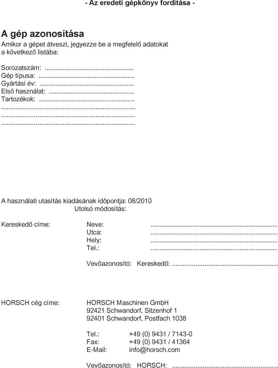 ........... A használati utasítás kiadásának időpontja: 08/2010 Utolsó módosítás: Kereskedő címe: Neve:... Utca:... Hely:... Tel.:... Vevőazonosító: Kereskedő:.