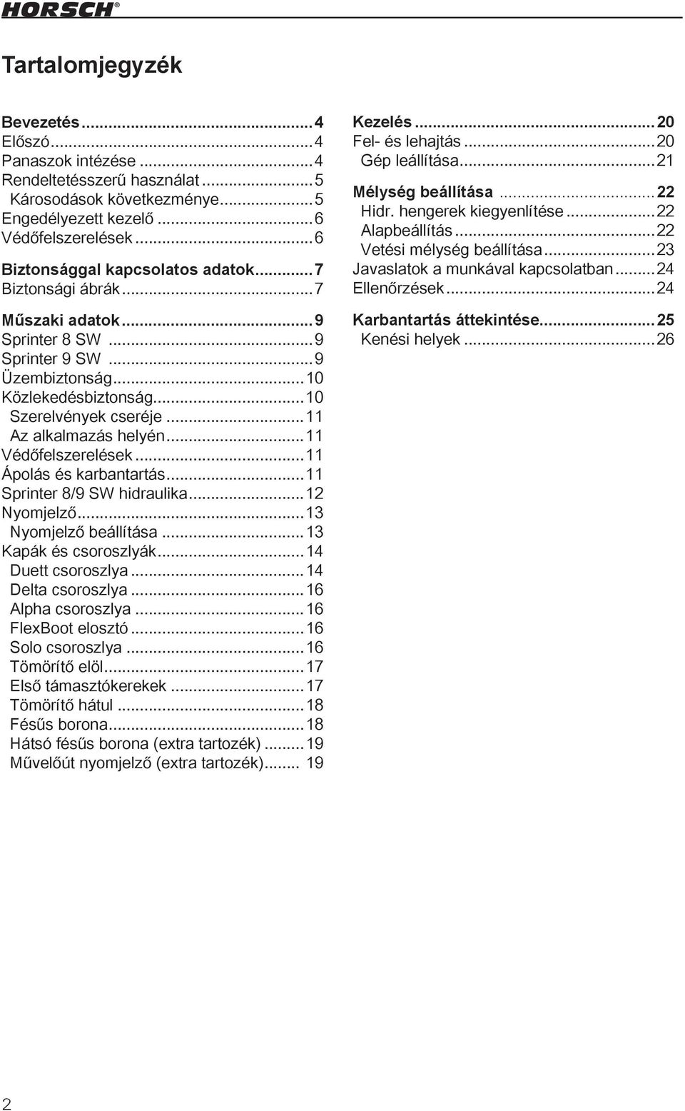 ..11 Az alkalmazás helyén...11 Védőfelszerelések...11 Ápolás és karbantartás...11 Sprinter 8/9 SW hidraulika...12 Nyomjelző...13 Nyomjelző beállítása...13 Kapák és csoroszlyák...14 Duett csoroszlya.