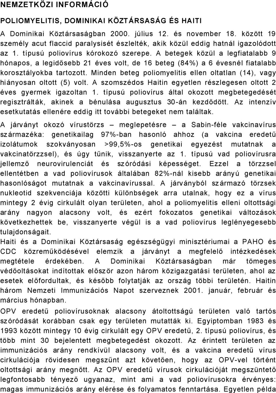 A betegek kçzül a legfiatalabb 9 hénapos, a legidősebb 21 Äves volt, de 16 beteg (84%) a 6 ÄvesnÄl fiatalabb korosztålyokba tartozott.