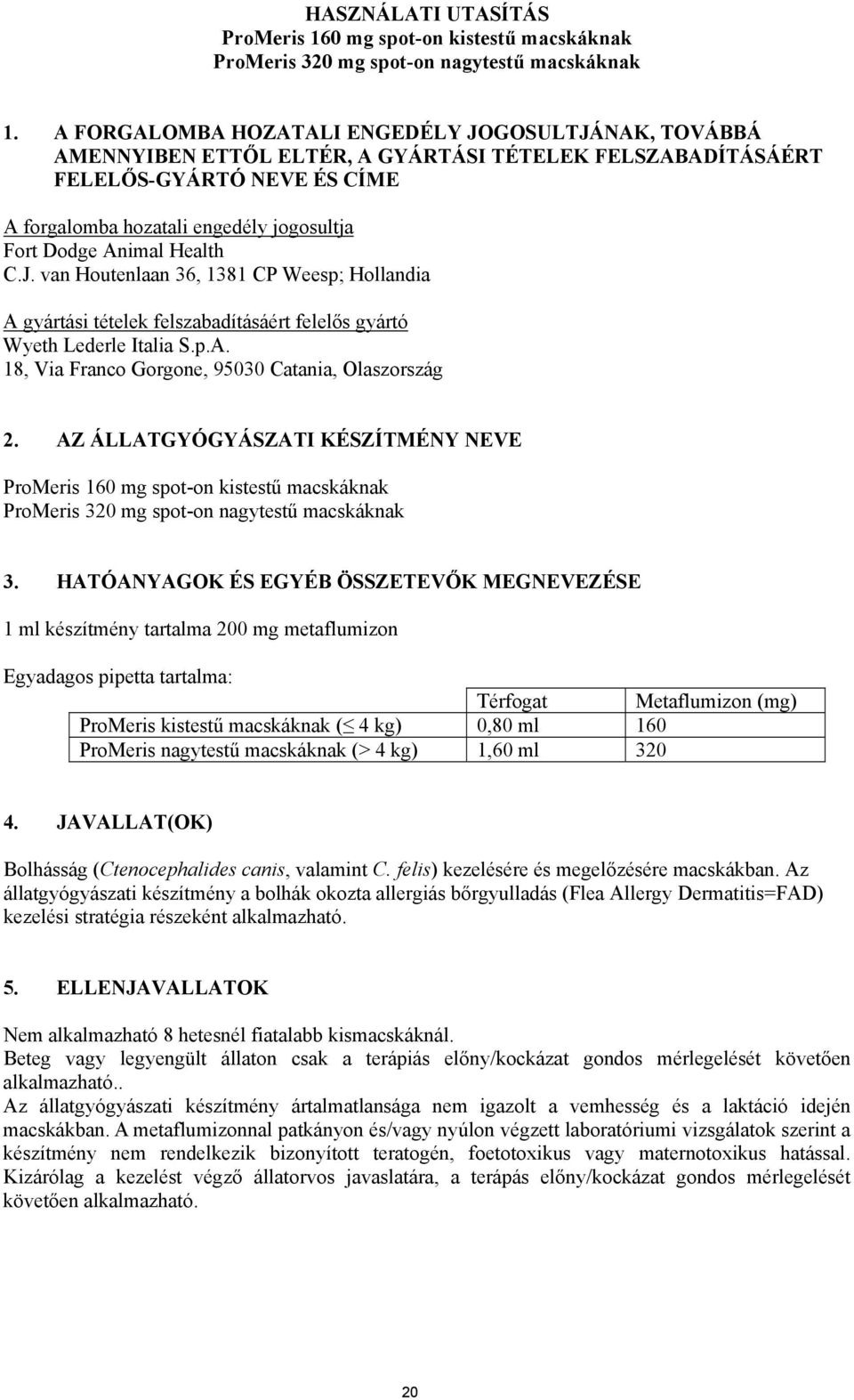 Animal Health C.J. van Houtenlaan 36, 1381 CP Weesp; Hollandia A gyártási tételek felszabadításáért felelős gyártó Wyeth Lederle Italia S.p.A. 18, Via Franco Gorgone, 95030 Catania, Olaszország 2.