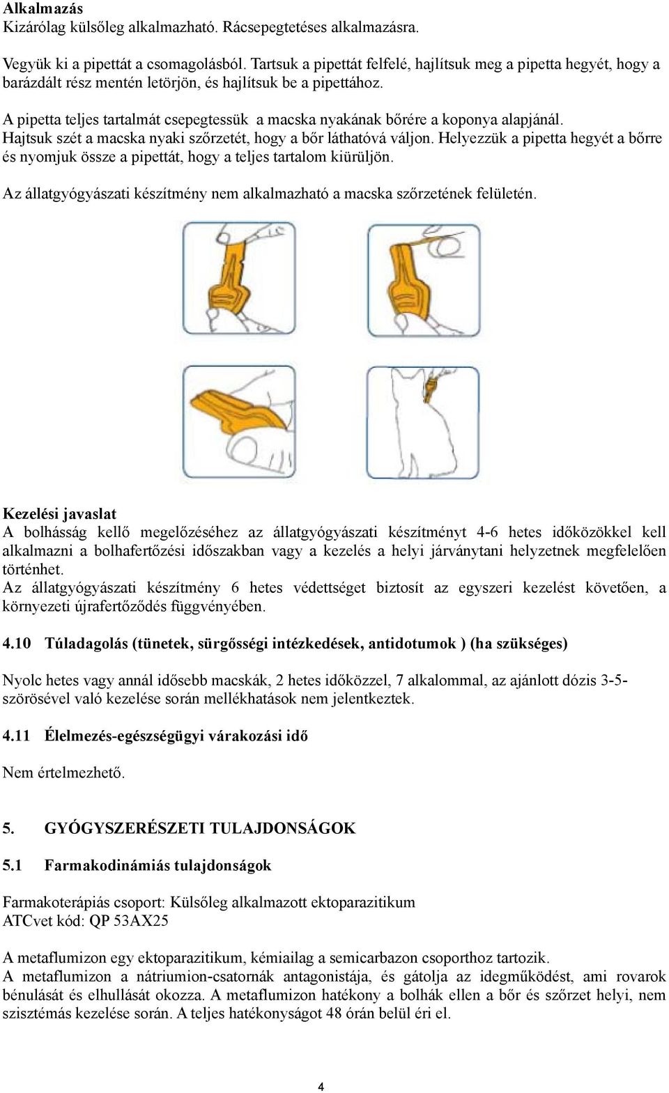 A pipetta teljes tartalmát csepegtessük a macska nyakának bőrére a koponya alapjánál. Hajtsuk szét a macska nyaki szőrzetét, hogy a bőr láthatóvá váljon.