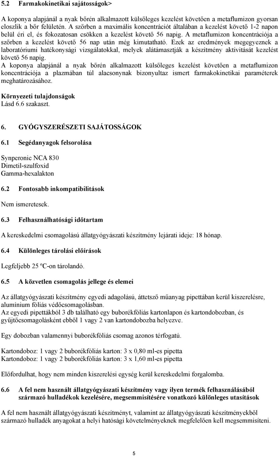 A metaflumizon koncentrációja a szőrben a kezelést követő 56 nap után még kimutatható.