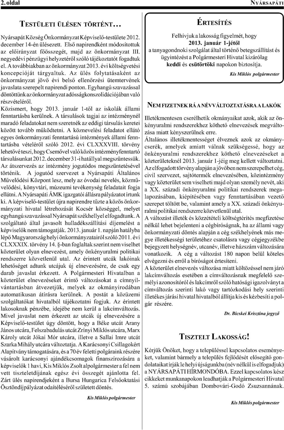 A továbbiakban az önkormányzat 2013. évi költségvetési keddi és csütörtöki napokon biztosítja. koncepcióját tárgyaltuk. Az ülés folytatásaként az Kis Miklós polgármester 921)3;$2&!"(*59'-*.