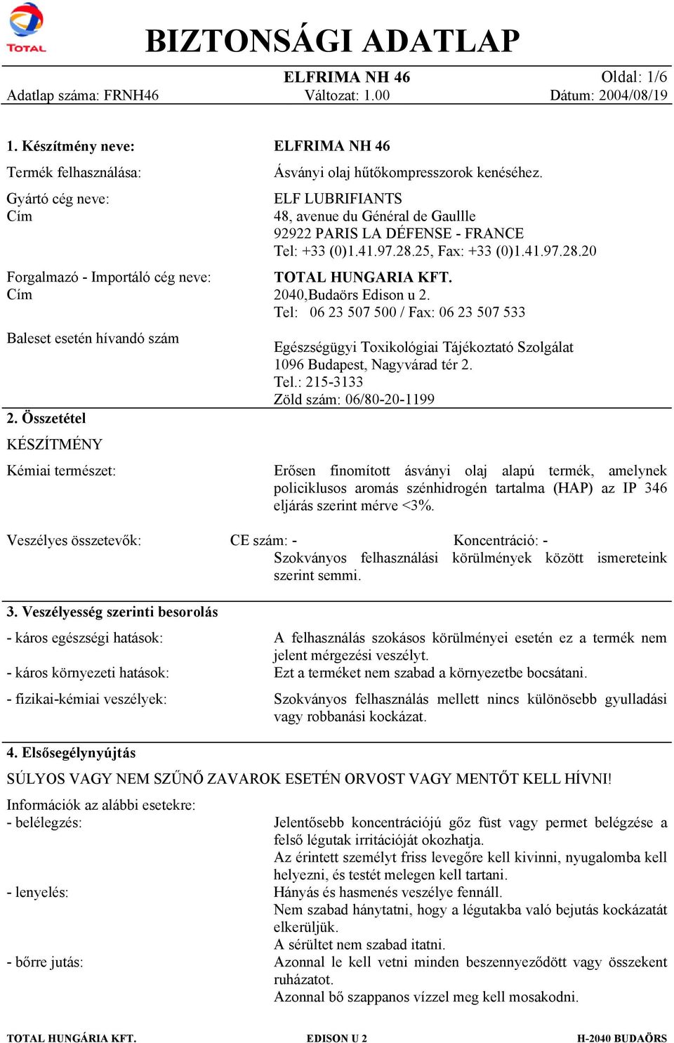 Összetétel KÉSZÍTMÉNY Kémiai természet: ELF LUBRIFIANTS 48, avenue du Général de Gaullle 92922 PARIS LA DÉFENSE - FRANCE Tel: + (0)1.41.97.28.25, Fax: + (0)1.41.97.28.20 TOTAL HUNGARIA KFT.