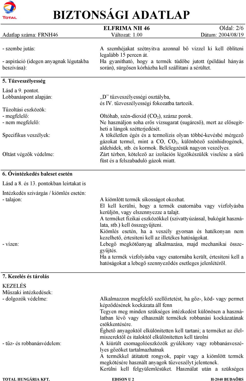 pntkban leírtakat is Intézkedés szivárgás / kiömlés esetén: - talajn: - vízen: 7.