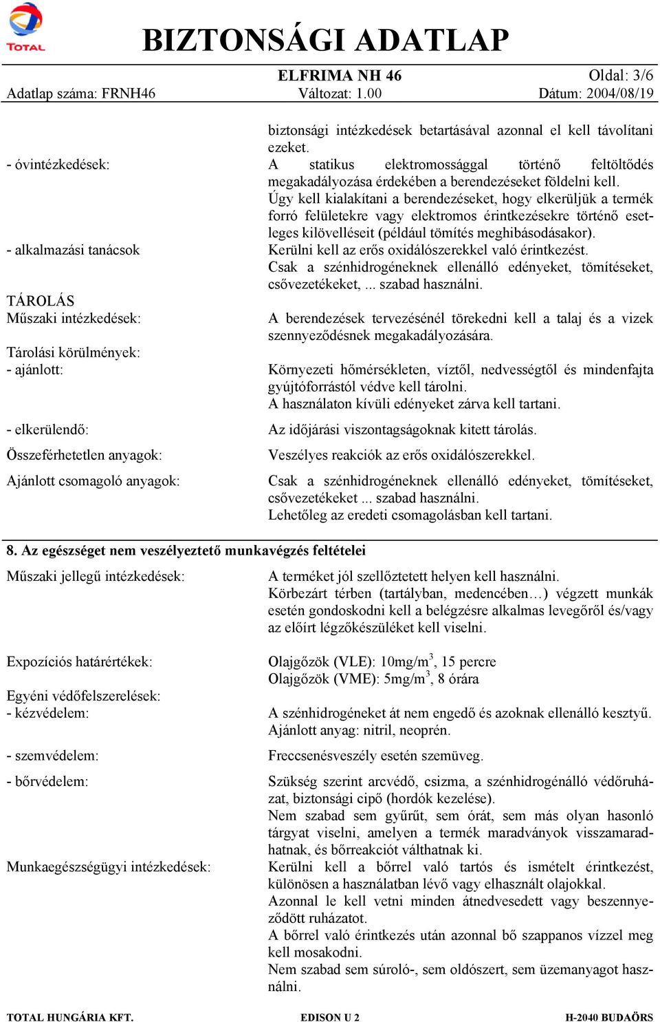 Úgy kell kialakítani a berendezéseket, hgy elkerüljük a termék frró felületekre vagy elektrms érintkezésekre történő esetleges kilövelléseit (például tömítés meghibásdásakr).