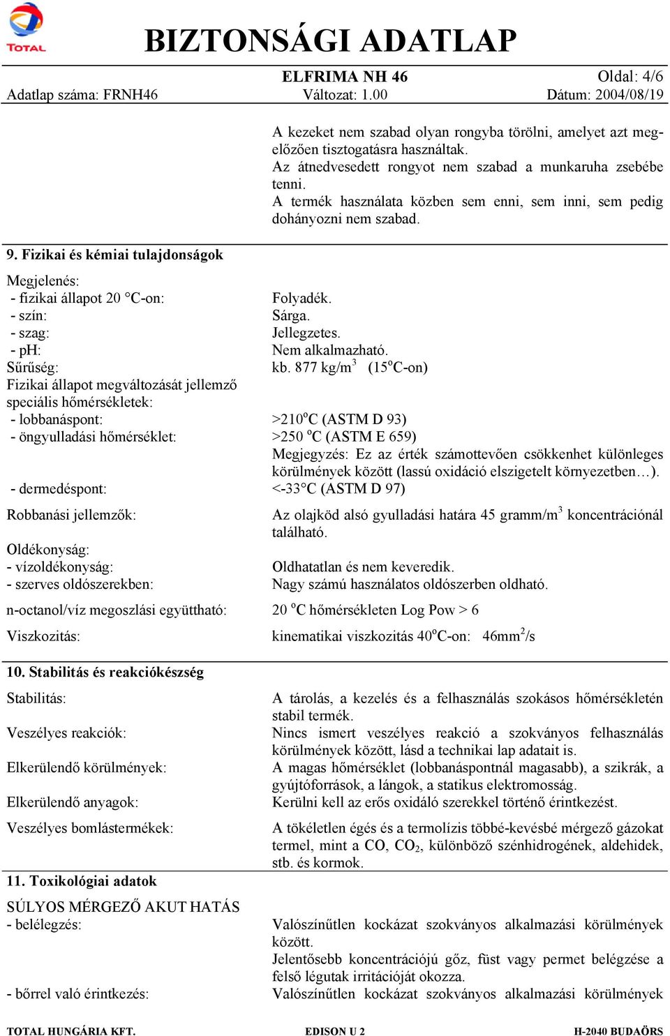 Fizikai és kémiai tulajdnságk Megjelenés: - fizikai állapt 20 C-n: - szín: - szag: - ph: Sűrűség: Fizikai állapt megváltzását jellemző speciális hőmérsékletek: - lbbanáspnt: - öngyulladási