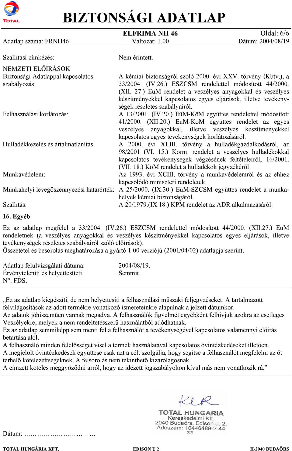 ) EüM rendelet a veszélyes anyagkkal és veszélyes készítményekkel kapcslats egyes eljárásk, illetve tevékenységek részletes szabályairól. A 1/2001. (IV.20.) EüM-KöM együttes rendelettel módsíttt 41/2000.