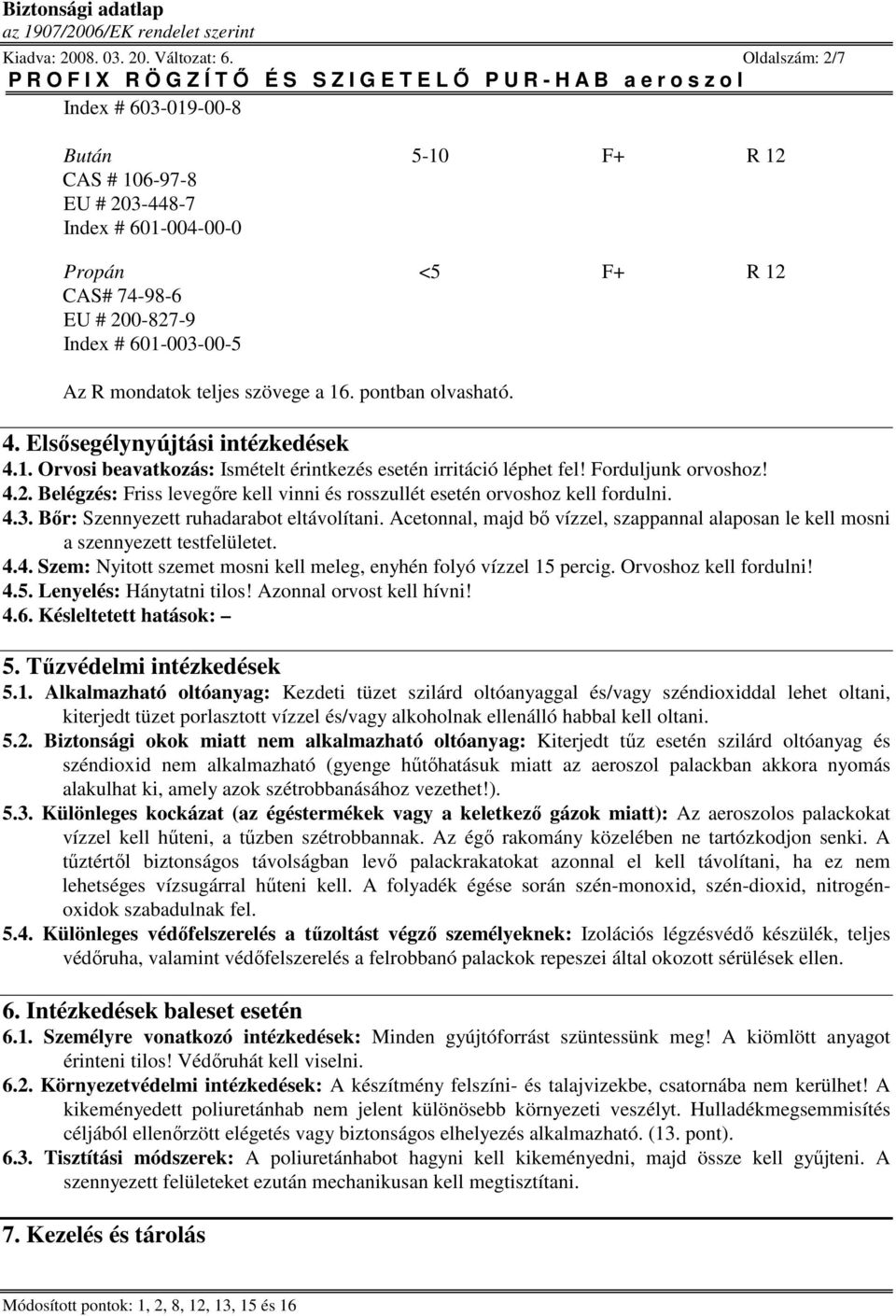 szövege a 16. pontban olvasható. 4. Elsısegélynyújtási intézkedések 4.1. Orvosi beavatkozás: Ismételt érintkezés esetén irritáció léphet fel! Forduljunk orvoshoz! 4.2.