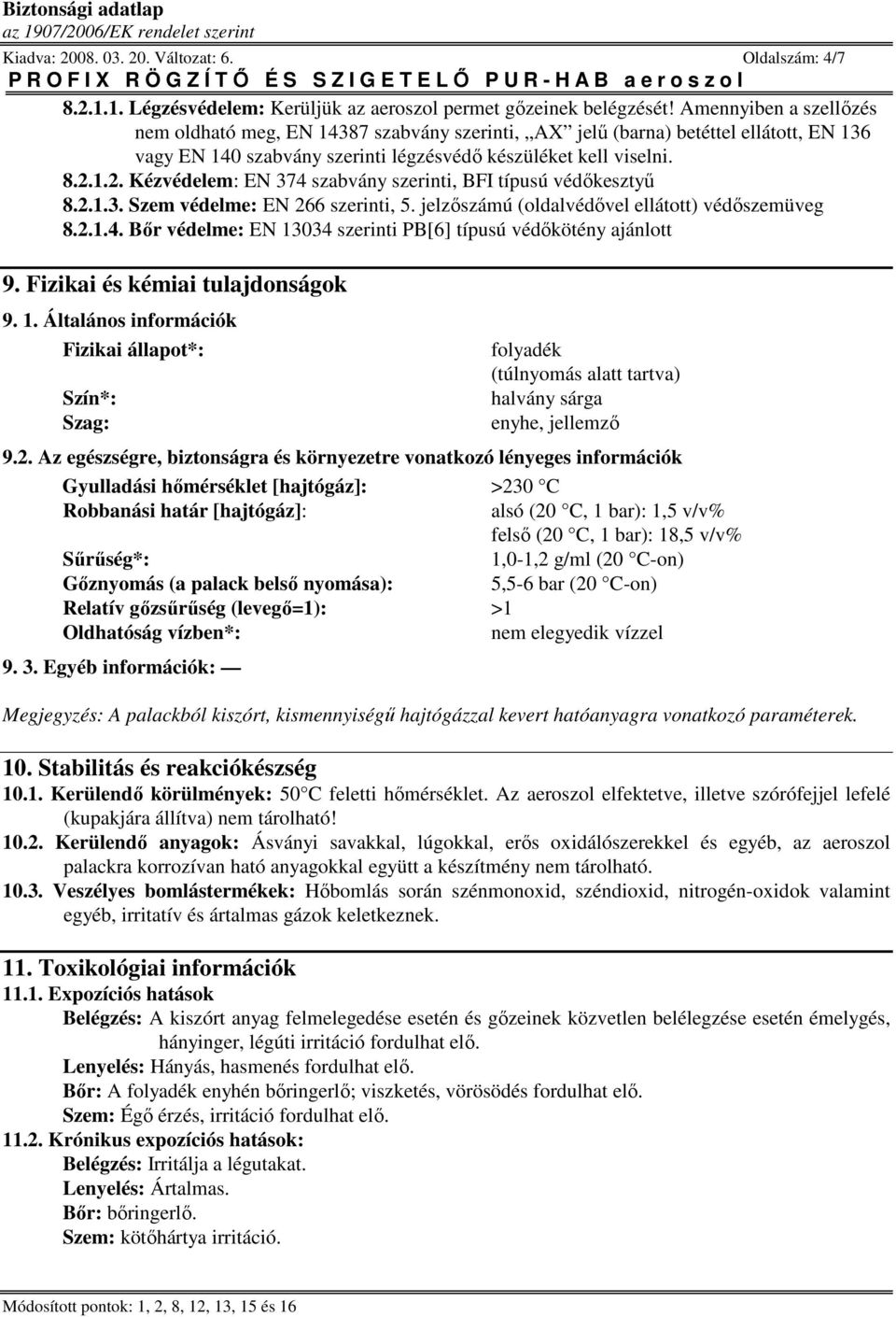 1.2. Kézvédelem: EN 374 szabvány szerinti, BFI típusú védıkesztyő 8.2.1.3. Szem védelme: EN 266 szerinti, 5. jelzıszámú (oldalvédıvel ellátott) védıszemüveg 8.2.1.4. Bır védelme: EN 13034 szerinti PB[6] típusú védıkötény ajánlott 9.