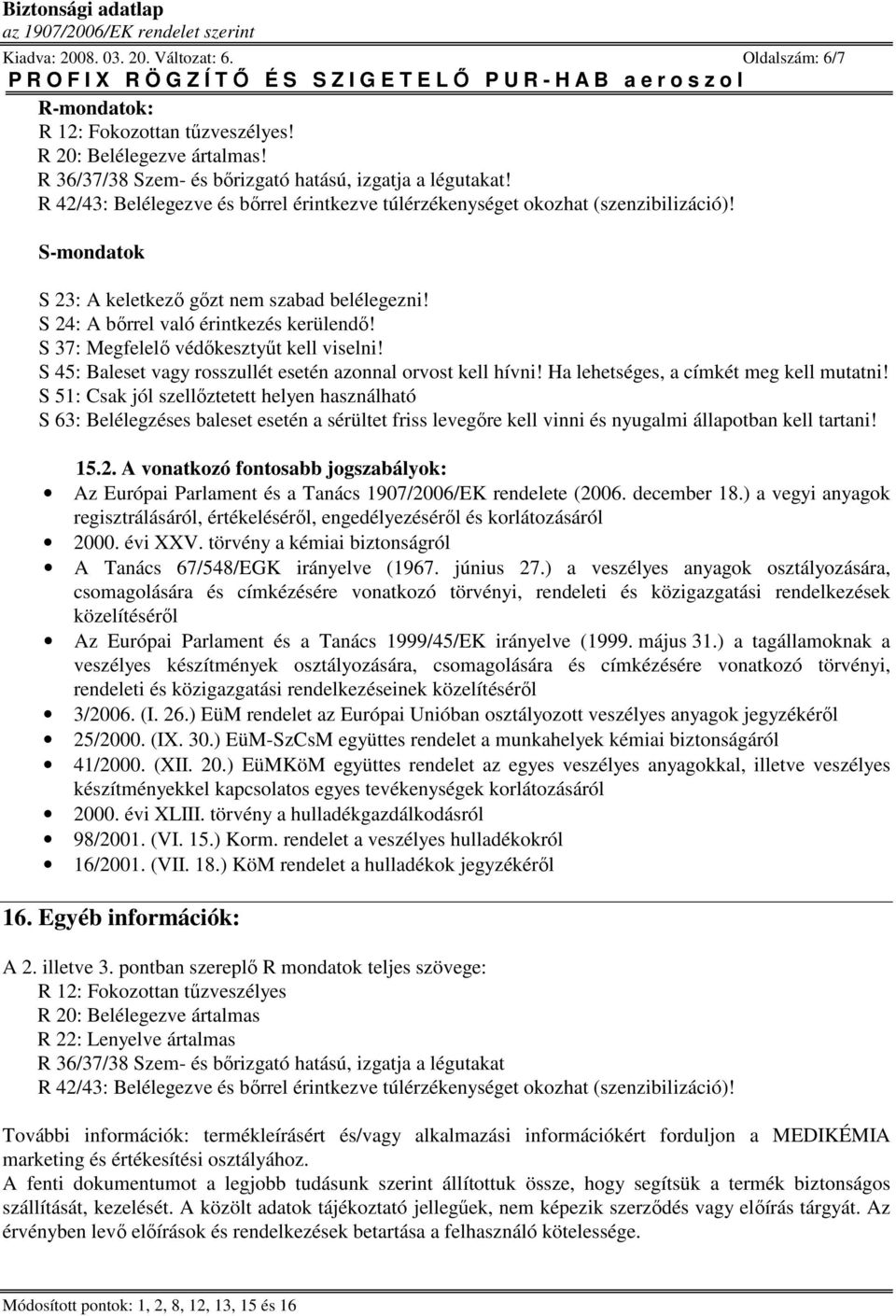 S 37: Megfelelı védıkesztyőt kell viselni! S 45: Baleset vagy rosszullét esetén azonnal orvost kell hívni! Ha lehetséges, a címkét meg kell mutatni!