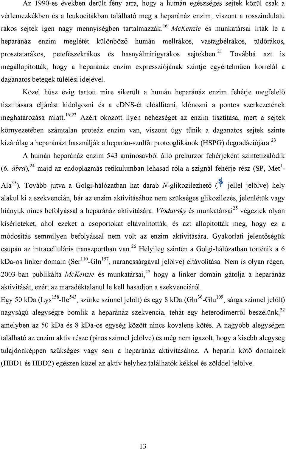 16 McKenzie és munkatársai írták le a heparánáz enzim meglétét különböző humán mellrákos, vastagbélrákos, tüdőrákos, prosztatarákos, petefészekrákos és hasnyálmirigyrákos sejtekben.