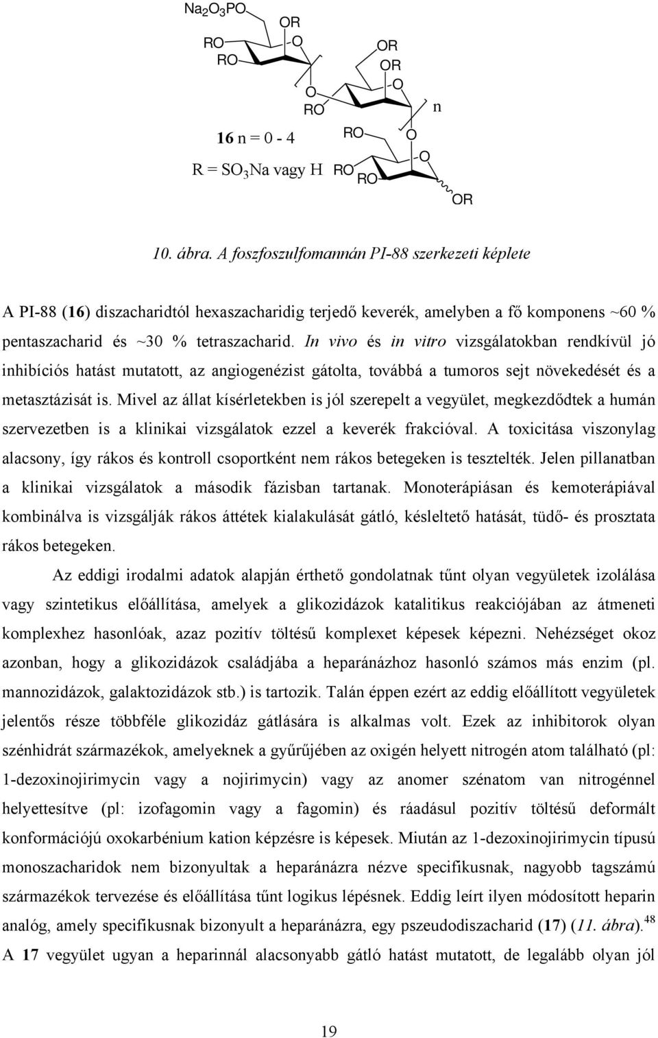 In vivo és in vitro vizsgálatokban rendkívül jó inhibíciós hatást mutatott, az angiogenézist gátolta, továbbá a tumoros sejt növekedését és a metasztázisát is.