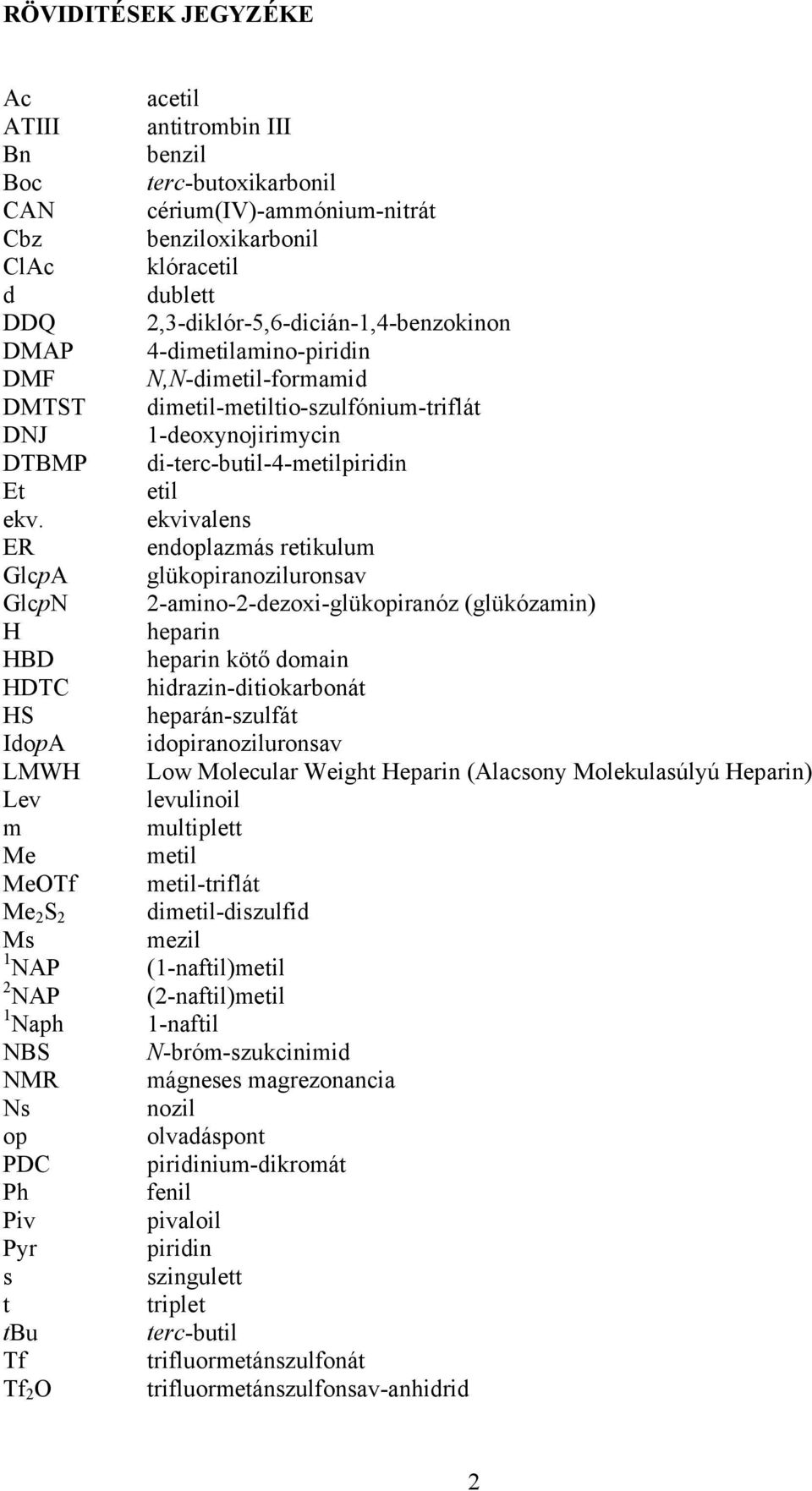 ekvivalens ER endoplazmás retikulum GlcpA glükopiranoziluronsav Glcp 2-amino-2-dezoxi-glükopiranóz (glükózamin) H heparin HBD heparin kötő domain HDTC hidrazin-ditiokarbonát HS heparán-szulfát IdopA