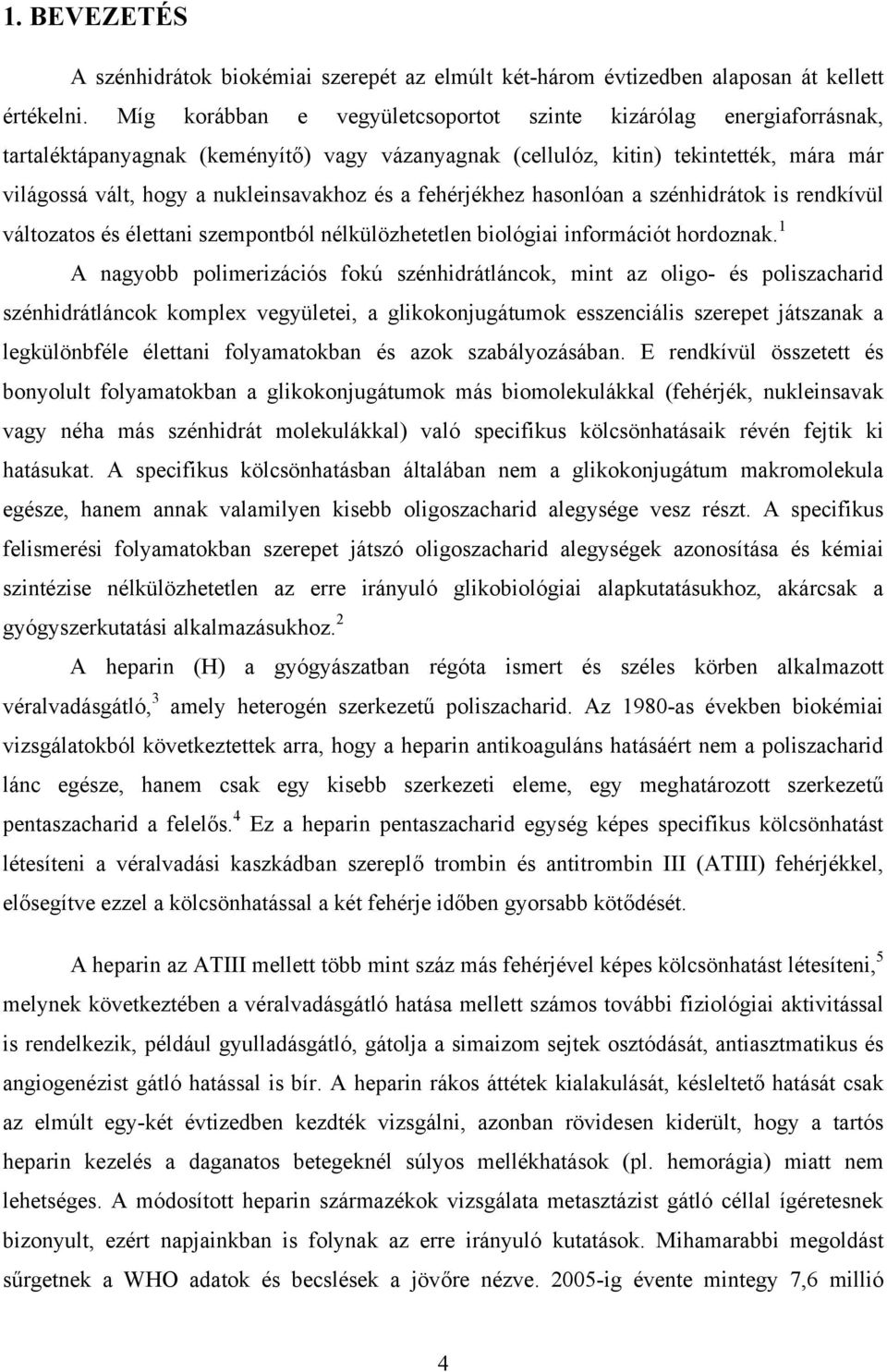 a fehérjékhez hasonlóan a szénhidrátok is rendkívül változatos és élettani szempontból nélkülözhetetlen biológiai információt hordoznak.