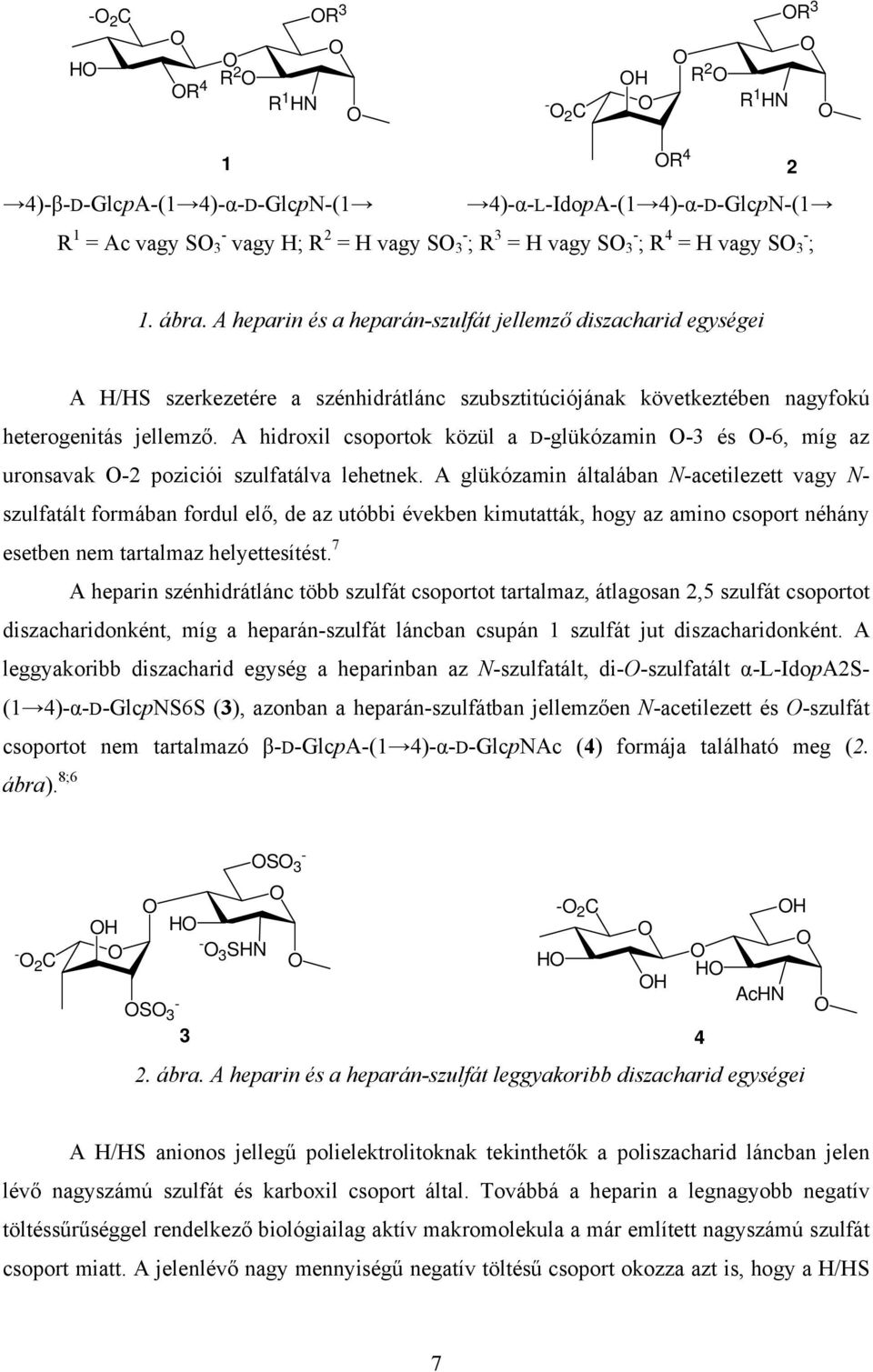A hidroxil csoportok közül a D-glükózamin -3 és -6, míg az uronsavak -2 poziciói szulfatálva lehetnek.