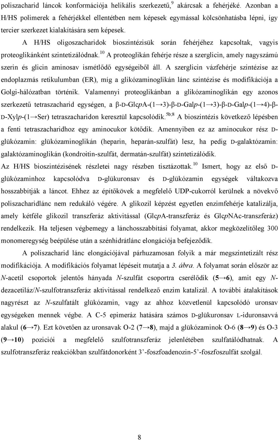 A H/HS oligoszacharidok bioszintézisük során fehérjéhez kapcsoltak, vagyis proteoglikánként szintetizálódnak.