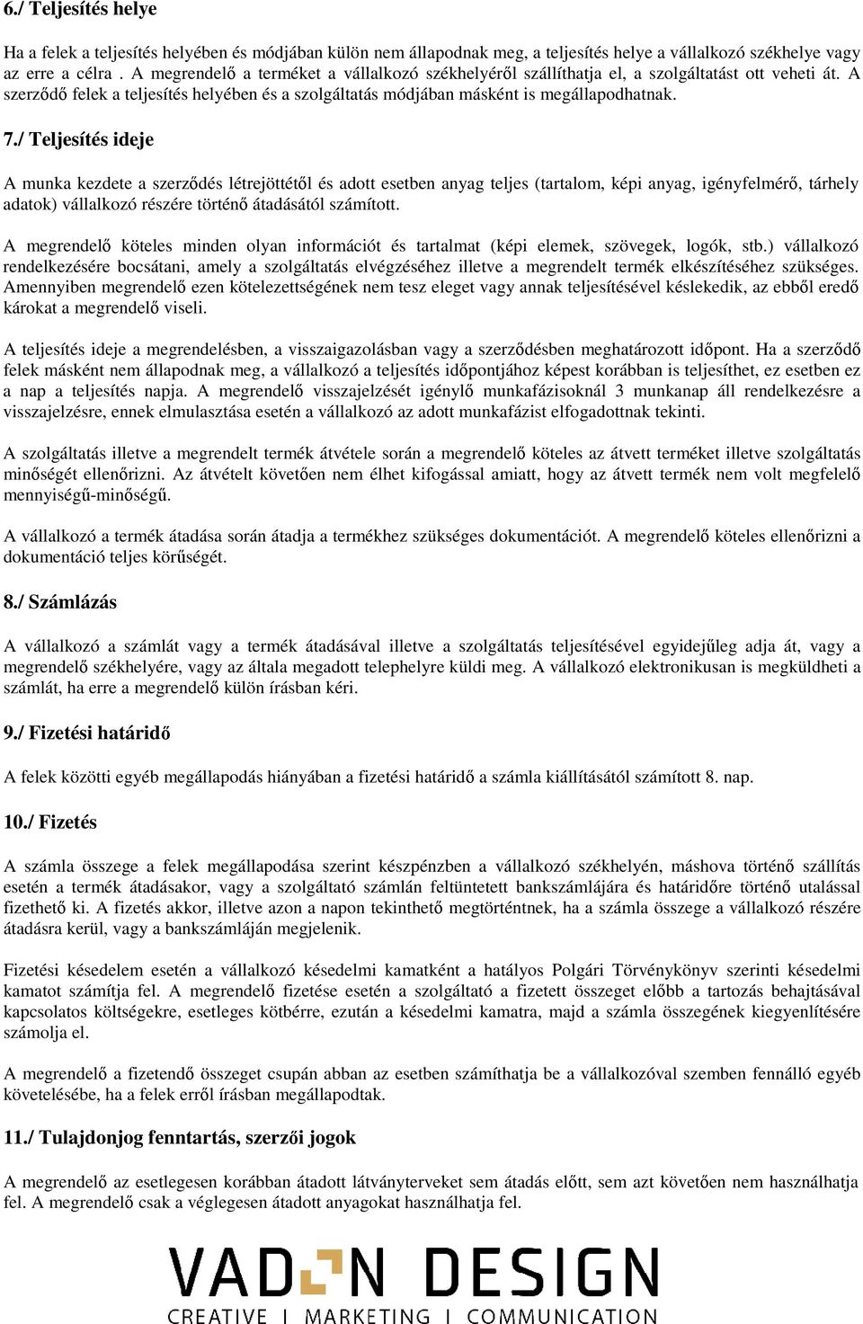 / Teljesítés ideje A munka kezdete a szerződés létrejöttétől és adott esetben anyag teljes (tartalom, képi anyag, igényfelmérő, tárhely adatok) vállalkozó részére történő átadásától számított.