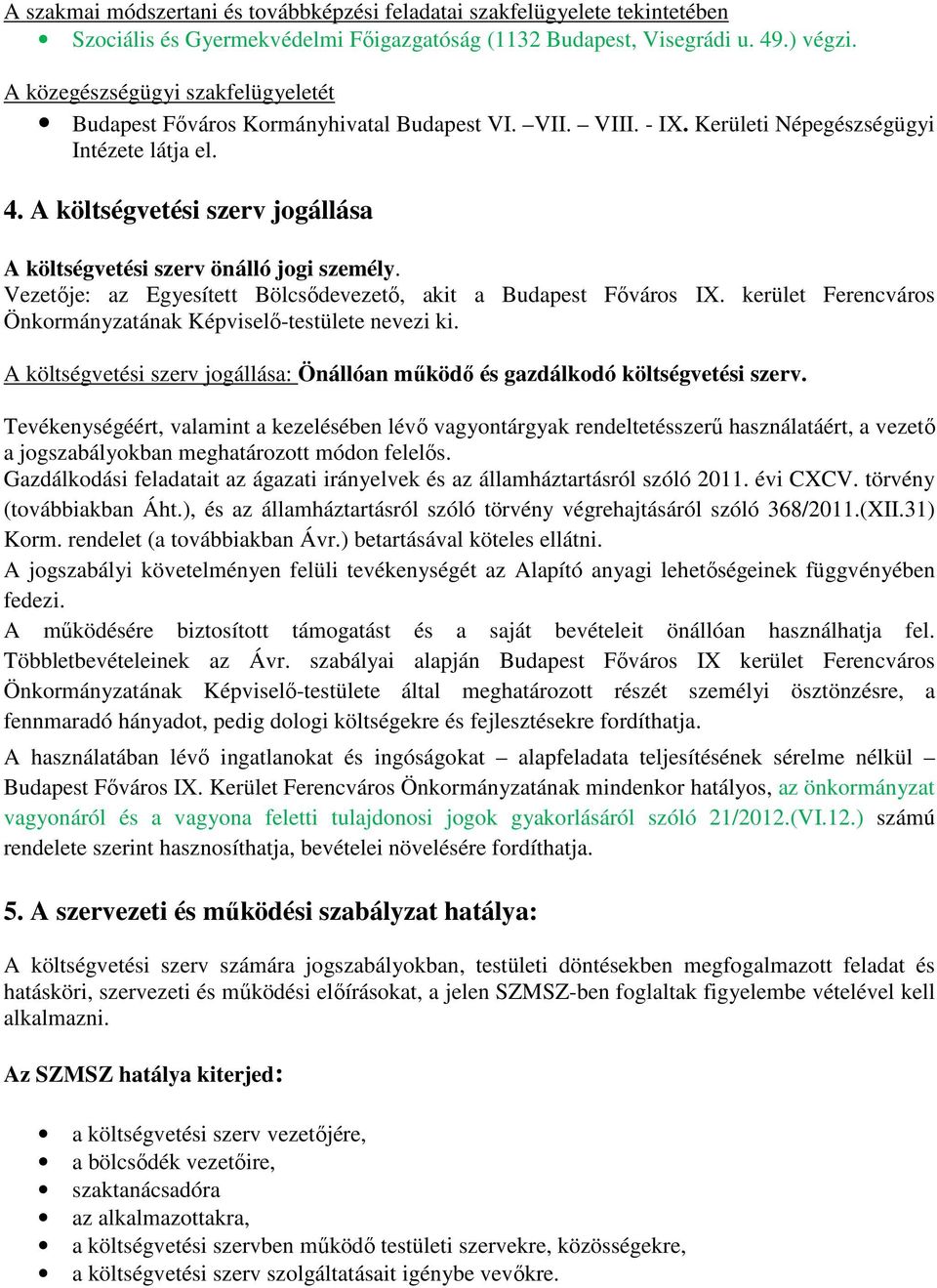 A költségvetési szerv jogállása A költségvetési szerv önálló jogi személy. Vezetője: az Egyesített Bölcsődevezető, akit a Budapest Főváros IX.