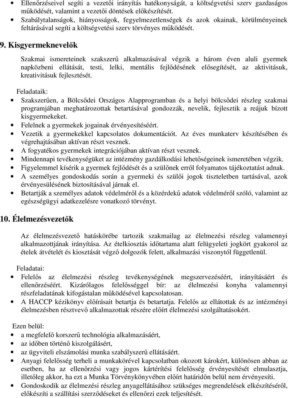 Kisgyermeknevelők Szakmai ismereteinek szakszerű alkalmazásával végzik a három éven aluli gyermek napközbeni ellátását, testi, lelki, mentális fejlődésének elősegítését, az aktivitásuk, kreativitásuk