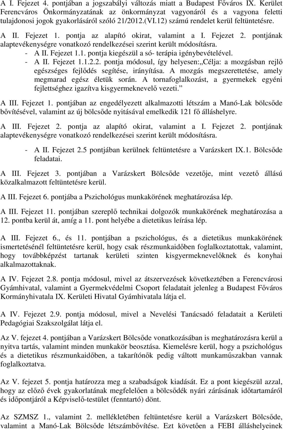 pontja az alapító okirat, valamint a I. Fejezet 2. pontjának alaptevékenységre vonatkozó rendelkezései szerint került módosításra. - A II. Fejezet 1.1. pontja kiegészül a só- terápia igénybevételével.