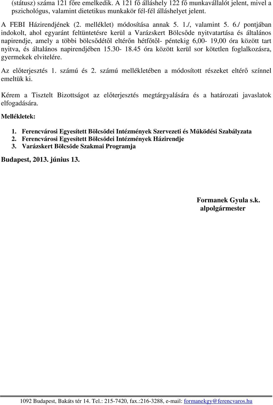 / pontjában indokolt, ahol egyaránt feltüntetésre kerül a Varázskert Bölcsőde nyitvatartása és általános napirendje, amely a többi bölcsődétől eltérőn hétfőtől- péntekig 6,00-19,00 óra között tart