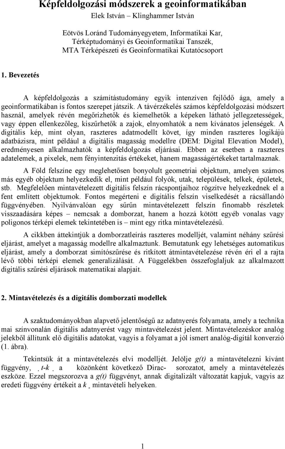 A távérzékelés számos képfeldolgozási módszert használ, amelyek révén megőrizhetők és kiemelhetők a képeken látható jellegzetességek, vagy éppen ellenkezőleg, kiszűrhetők a zajok, elnyomhatók a nem