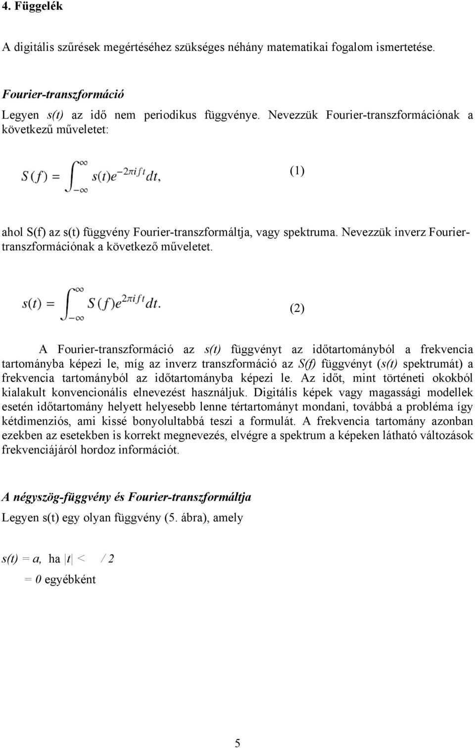 (2) A Fourier-transzformáció az s(t) függvényt az időtartományból a frekvencia tartományba képezi le, míg az inverz transzformáció az S(f) függvényt (s(t) spektrumát) a frekvencia tartományból az