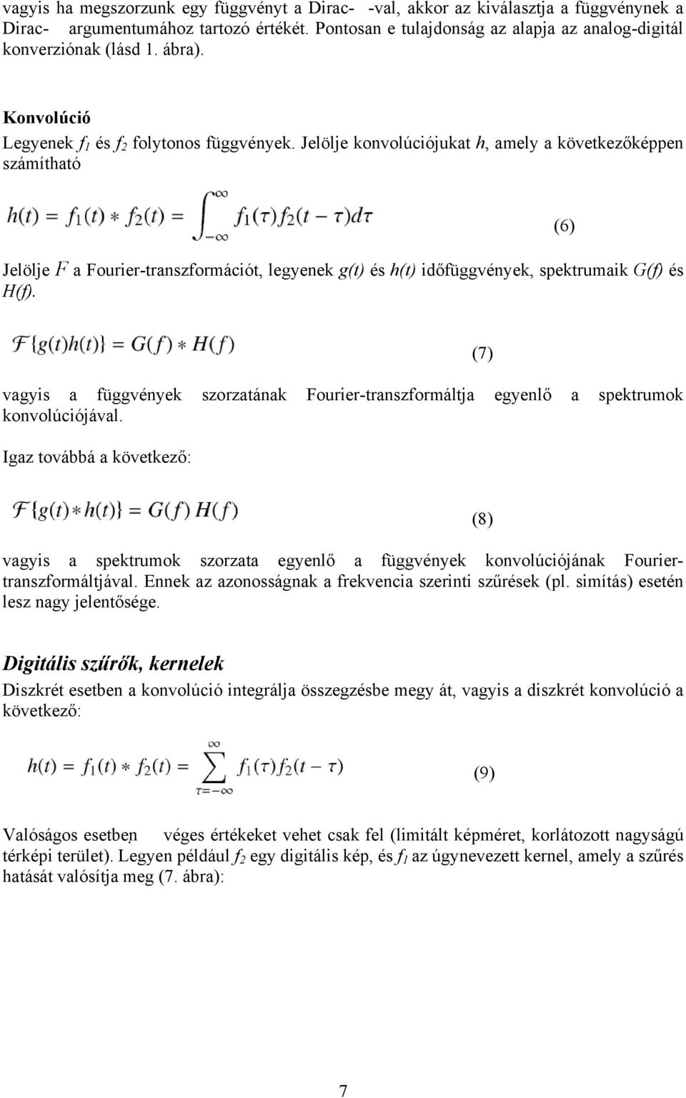 Jelölje konvolúciójukat h, amely a következőképpen számítható Jelölje F a Fourier-transzformációt, legyenek g(t) és h(t) időfüggvények, spektrumaik G(f) és H(f).