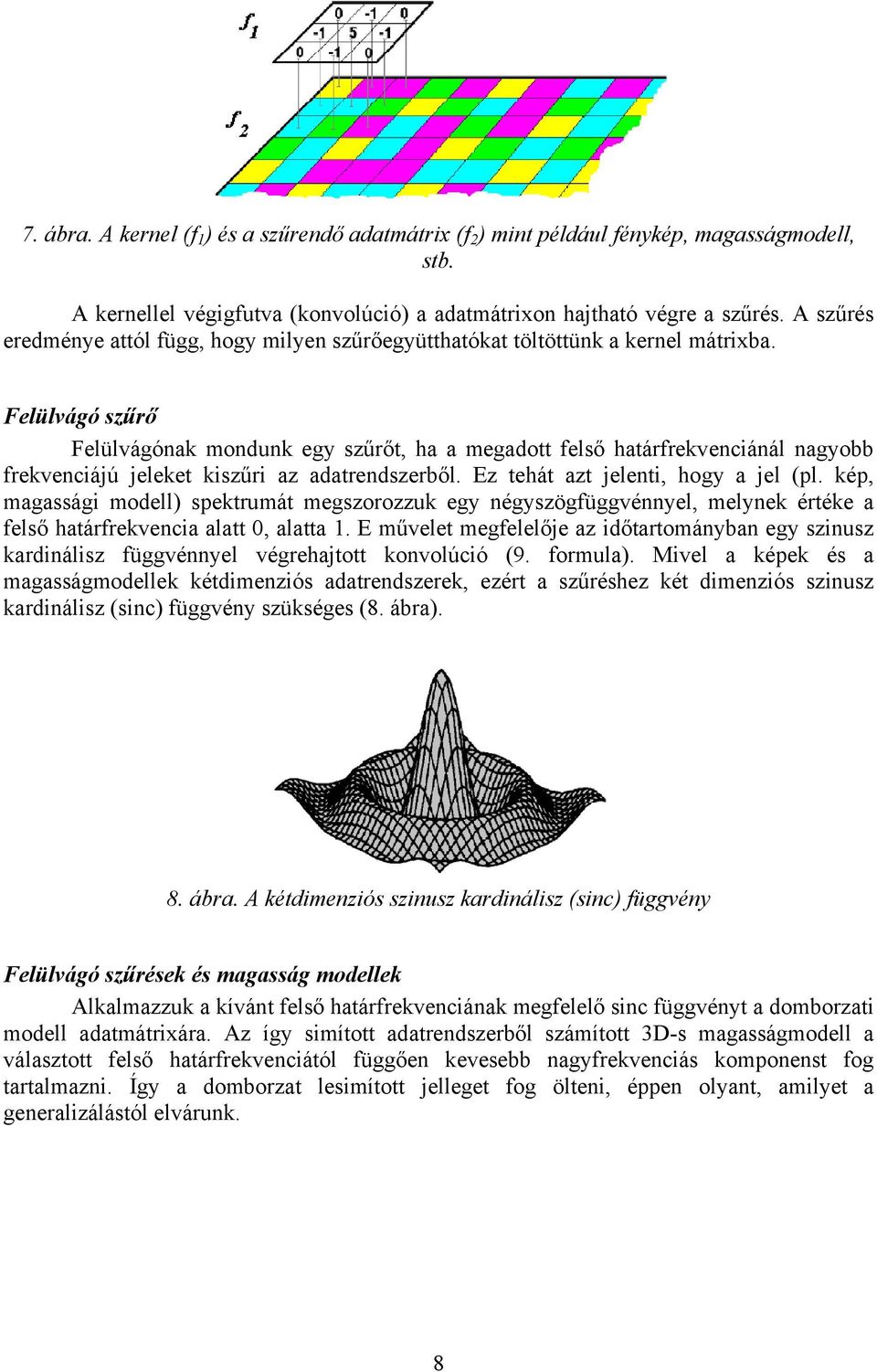 Felülvágó szűrő Felülvágónak mondunk egy szűrőt, ha a megadott felső határfrekvenciánál nagyobb frekvenciájú jeleket kiszűri az adatrendszerből. Ez tehát azt jelenti, hogy a jel (pl.