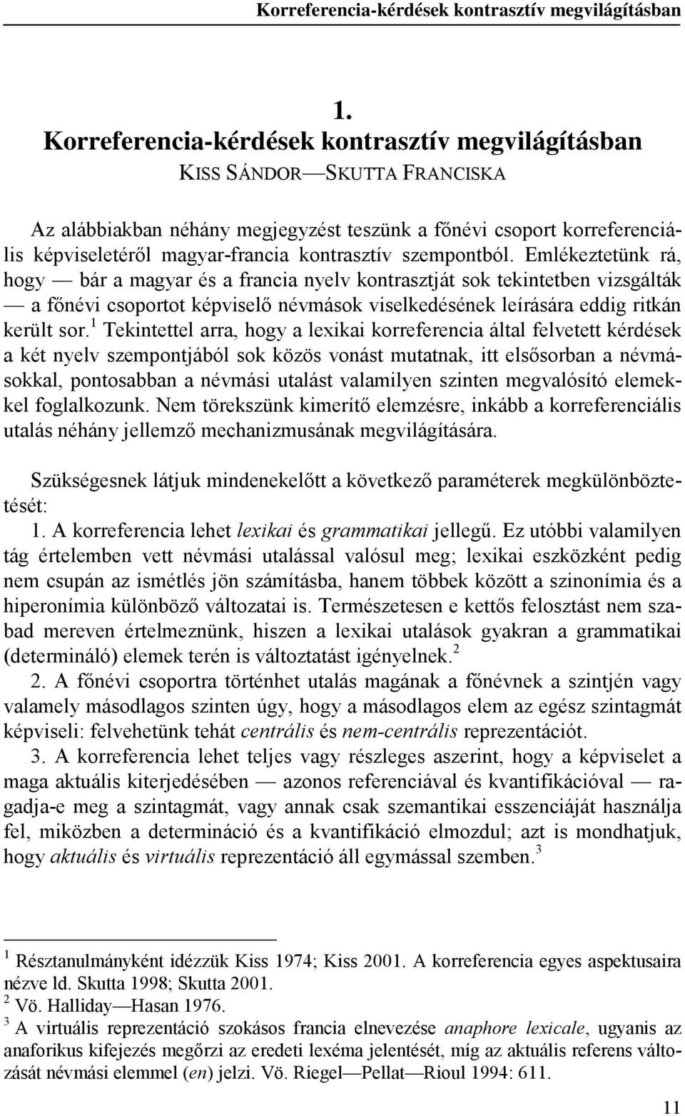 szempontból. Emlékeztetünk rá, hogy bár a magyar és a francia nyelv kontrasztját sok tekintetben vizsgálták a főnévi csoportot képviselő névmások viselkedésének leírására eddig ritkán került sor.