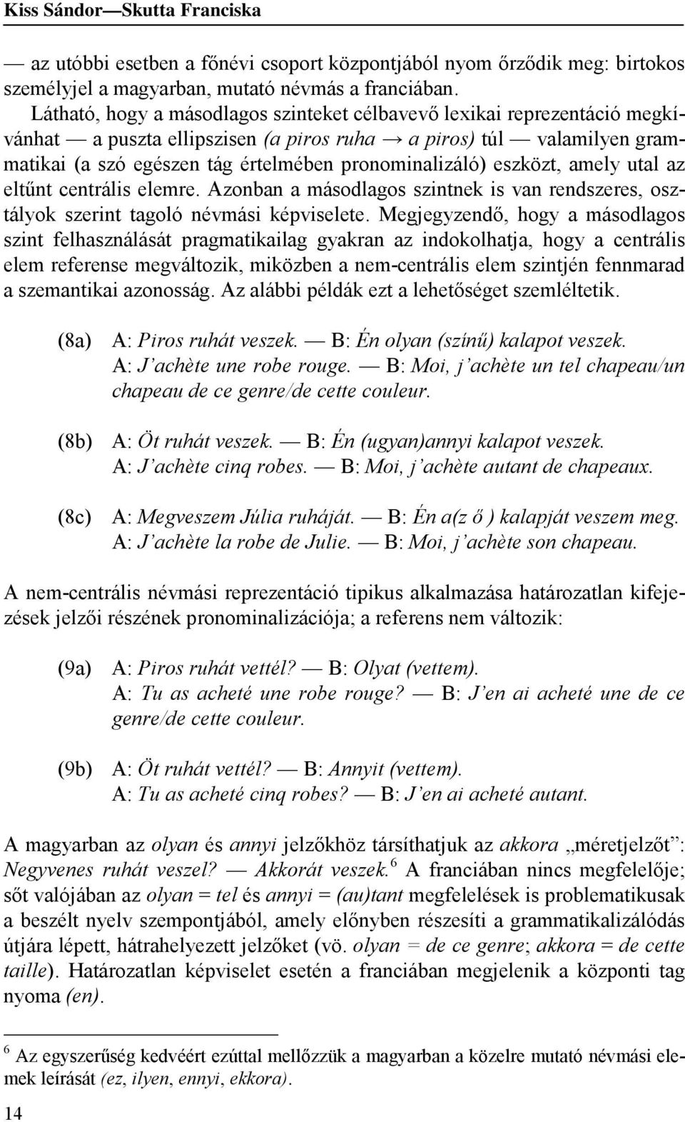 eszközt, amely utal az eltűnt centrális elemre. Azonban a másodlagos szintnek is van rendszeres, osztályok szerint tagoló névmási képviselete.