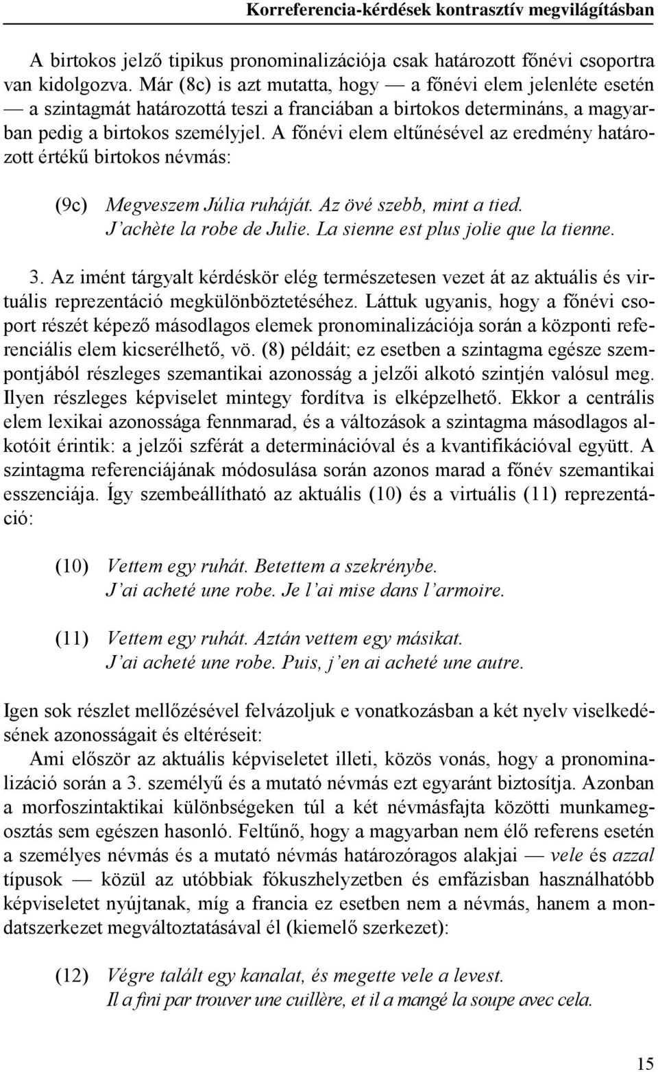 A főnévi elem eltűnésével az eredmény határozott értékű birtokos névmás: (9c) Megveszem Júlia ruháját. Az övé szebb, mint a tied. J achète la robe de Julie. La sienne est plus jolie que la tienne. 3.