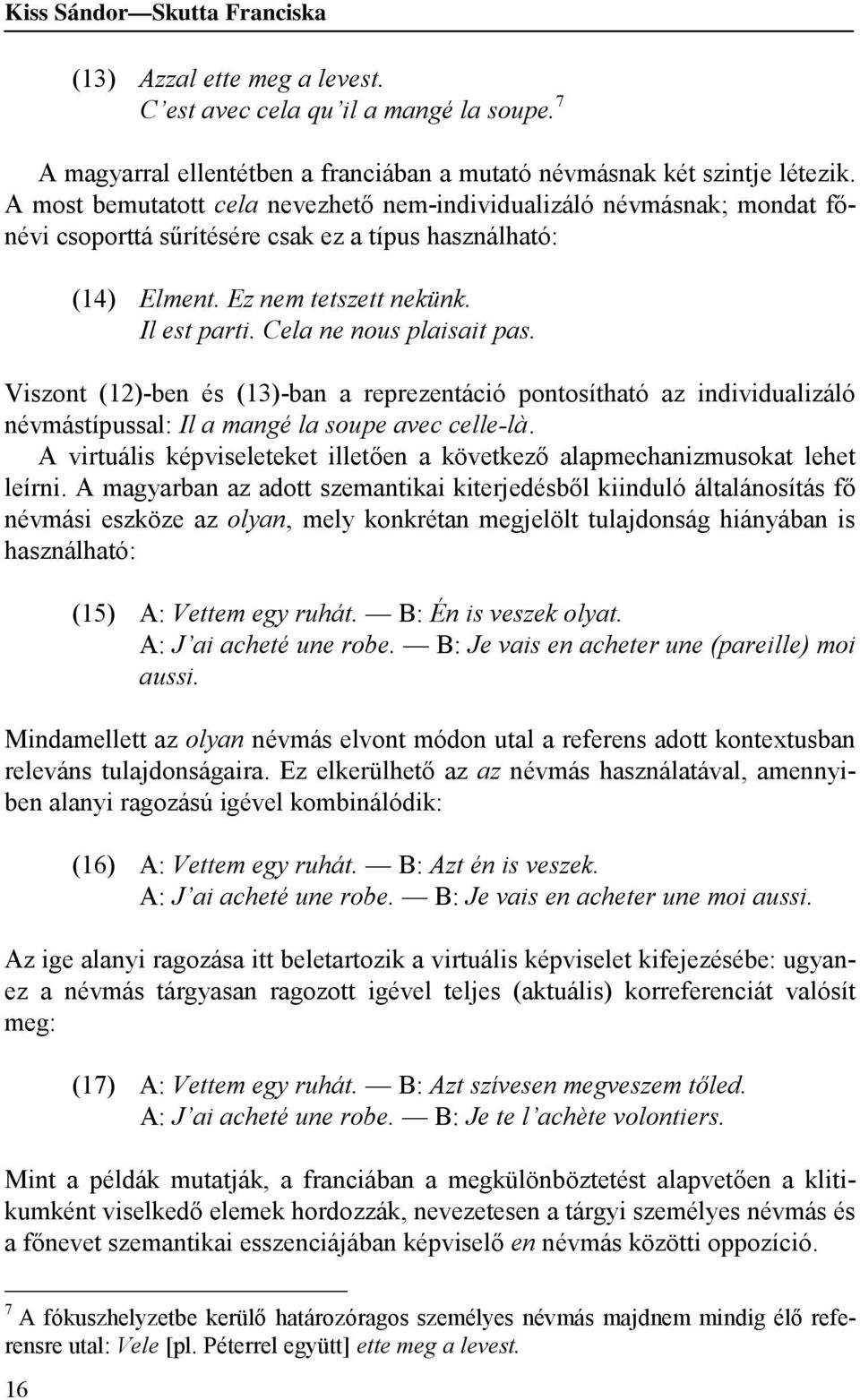 Cela ne nous plaisait pas. Viszont (12)-ben és (13)-ban a reprezentáció pontosítható az individualizáló névmástípussal: Il a mangé la soupe avec celle-là.