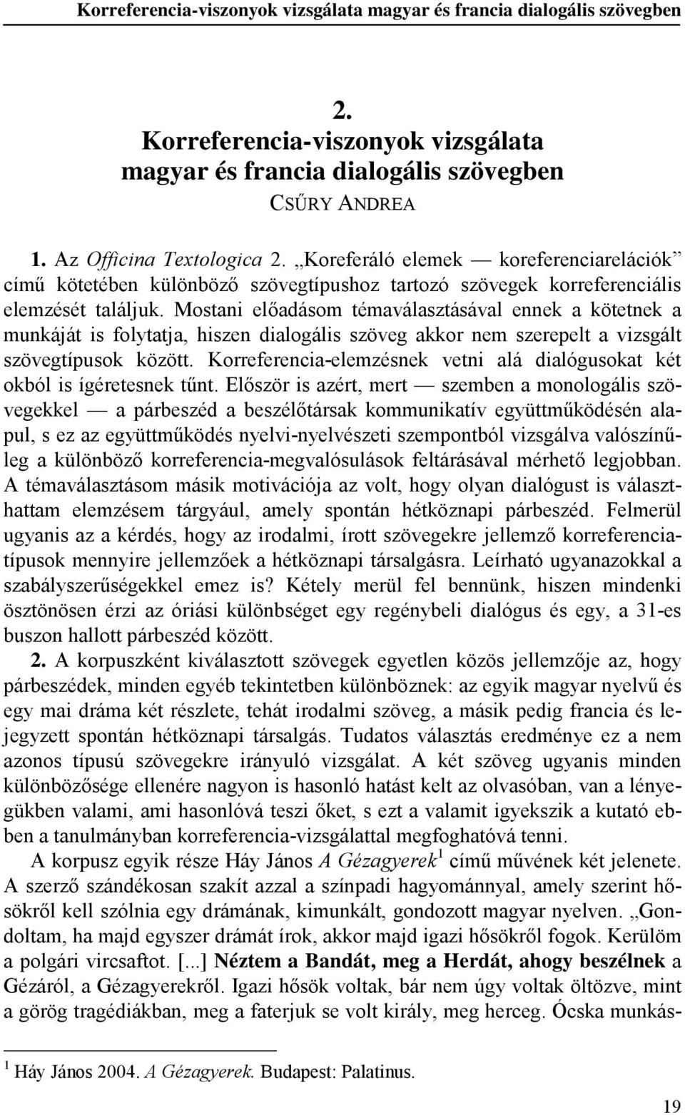 Mostani előadásom témaválasztásával ennek a kötetnek a munkáját is folytatja, hiszen dialogális szöveg akkor nem szerepelt a vizsgált szövegtípusok között.